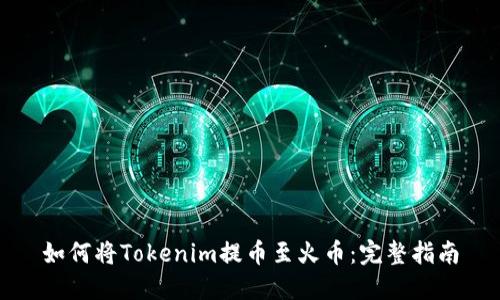 如何将Tokenim提币至火币:完整指南