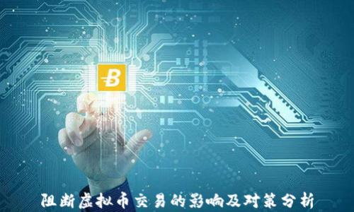 阻断虚拟币交易的影响及对策分析
