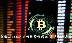 如何解决Tokenim网络繁忙问题：用户指南与建议