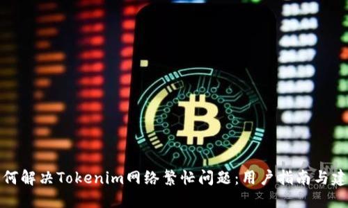 如何解决Tokenim网络繁忙问题:用户指南与建议