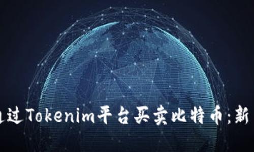 如何通过Tokenim平台买卖比特币:新手指南