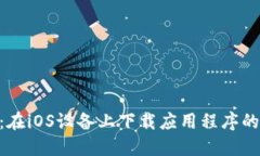 Tokenim：在iOS设备上下载应用程序的完整指南