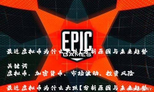 最近虚拟币为什么大跌?分析原因与未来趋势
关键词
虚拟币, 加密货币, 市场波动, 投资风险
最近虚拟币为什么大跌?分析原因与未来趋势
