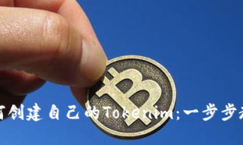 如何创建自己的Tokenim:一步步教程