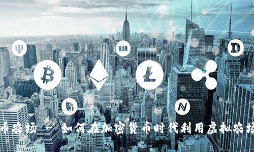 虚拟币农场 - 如何在加密货币时代利用虚拟农场获利