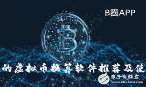 最实用的虚拟币换算软件推荐及使用指南