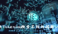 如何解决Tokenim搜索不到的问题：全面指南