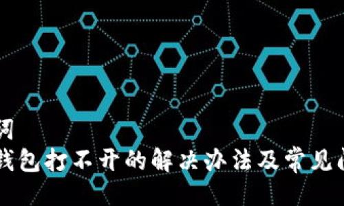 与关键词
虚拟币钱包打不开的解决办法及常见问题解析