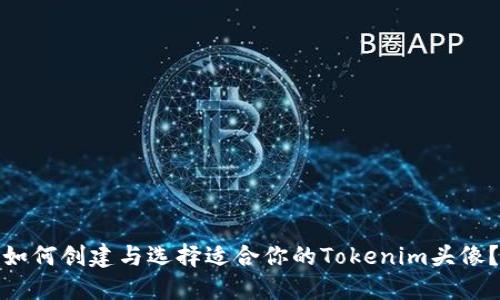如何创建与选择适合你的Tokenim头像?