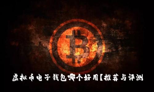 虚拟币电子钱包哪个好用？推荐与评测