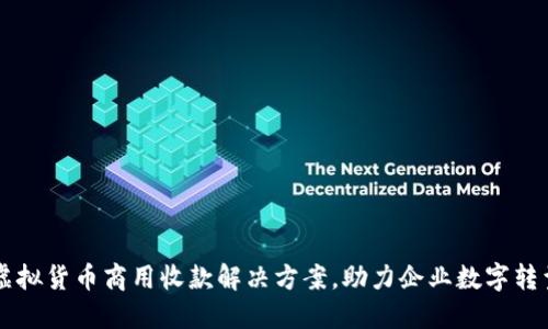虚拟货币商用收款解决方案,助力企业数字转型