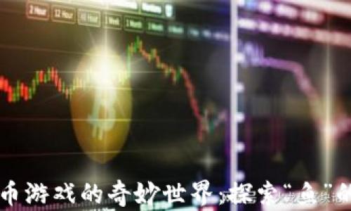 
虚拟币游戏的奇妙世界：探索“鱼”的游戏