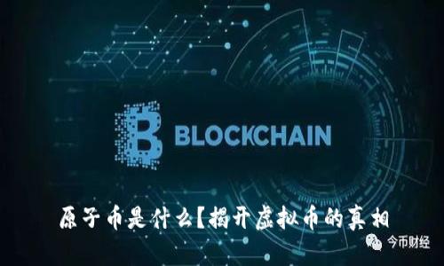原子币是什么?揭开虚拟币的真相