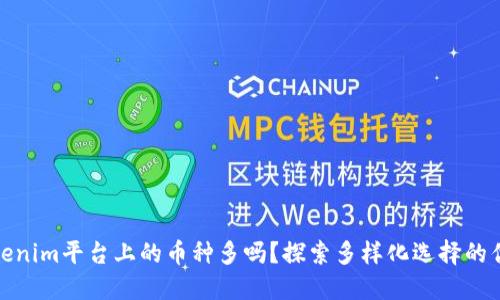 Tokenim平台上的币种多吗?探索多样化选择的优势