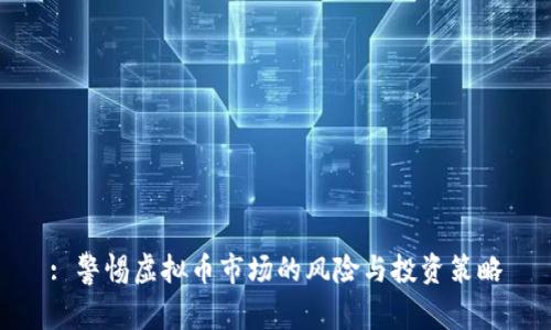 : 警惕虚拟币市场的风险与投资策略