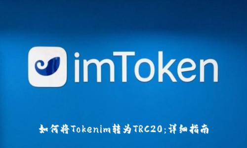 如何将Tokenim转为TRC20:详细指南