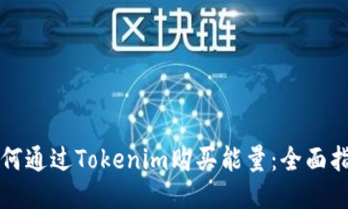 如何通过Tokenim购买能量:全面指南