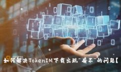 如何解决TokenIM下载出现“有不”的问题？