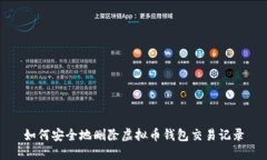 如何安全地删除虚拟币钱包交易记录