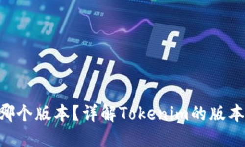 Tokenim使用哪个版本?详解Tokenim的版本选择及其影响