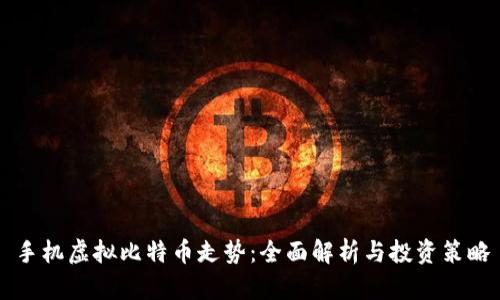 手机虚拟比特币走势：全面解析与投资策略