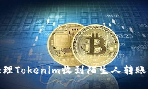 如何处理Tokenim收到陌生人转账的情况