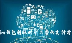 Tokenim钱包转账时矿工费的支付方式详解