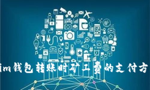 Tokenim钱包转账时矿工费的支付方式详解