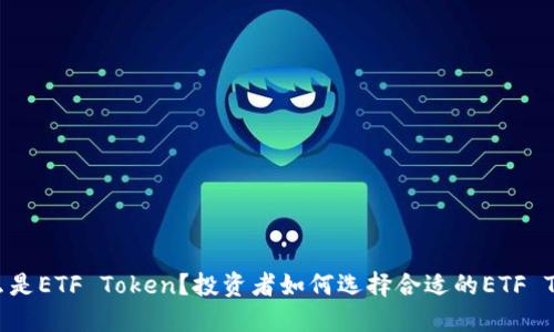 : 什么是ETF Token?投资者如何选择合适的ETF Token?