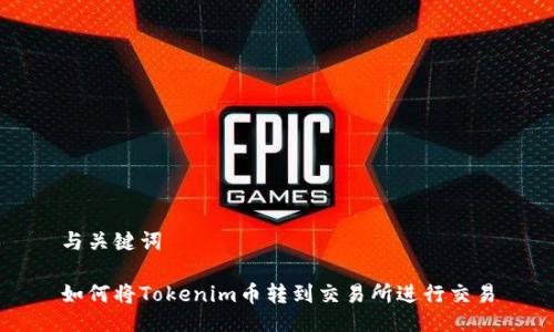 与关键词
如何将Tokenim币转到交易所进行交易