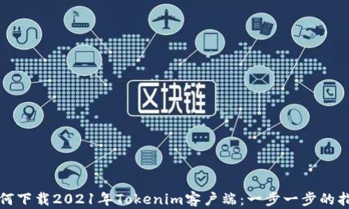如何下载2021年Tokenim客户端:一步一步的指南