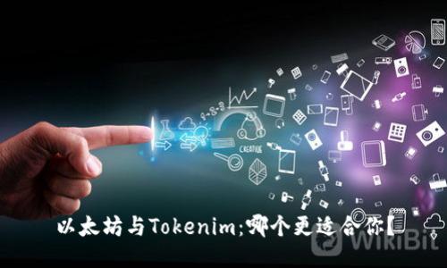 以太坊与Tokenim:哪个更适合你?