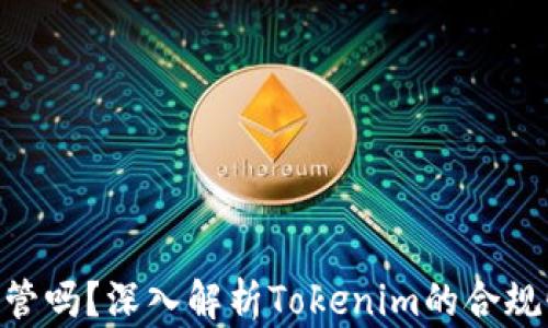 Tokenim受监管吗?深入解析Tokenim的合规性与未来发展