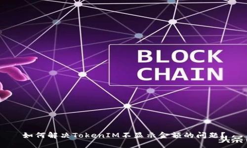 如何解决TokenIM不显示金额的问题?