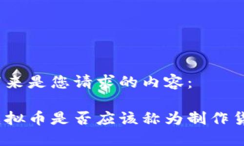 接下来是您请求的内容:
挖虚拟币是否应该称为制作货币?