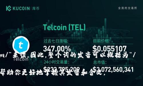 “tokenim”这个词在英语中的发音可以分解为几个部分。首先，“token”部分的发音是“/ˈtoʊ.kən/”，而“im”部分则可以使用“/ɪm/”来读。因此，整个词的发音可以概括为“/ˈtoʊ.kən.ɪm/”。如果你在寻找与此相关的发音指导或示例，可以参考一些在线词典，许多词典网站都提供发音音频供学习者参考。

此外，确切的发音可能会因地区和口音的不同而略有差异。如果你是在上下文中使用“tokenim”，了解这个词的具体用途和背景也能帮助你更好地掌握其发音和含义。