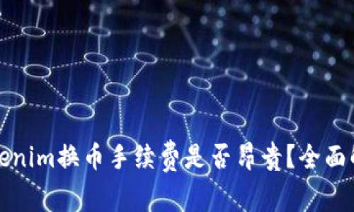 Tokenim换币手续费是否昂贵?全面解析