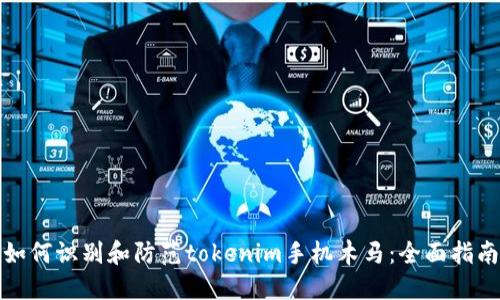 如何识别和防范tokenim手机木马:全面指南