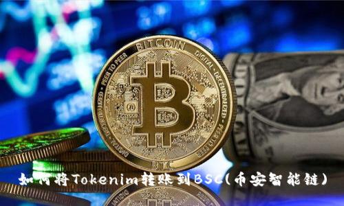 如何将Tokenim转账到BSC(币安智能链)