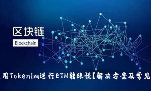 为什么使用Tokenim进行ETH转账慢?解决方案及常见问题解答