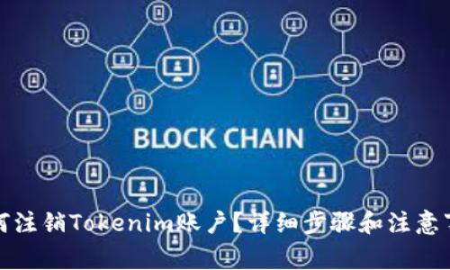如何注销Tokenim账户?详细步骤和注意事项