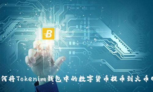 如何将Tokenim钱包中的数字货币提币到火币网?