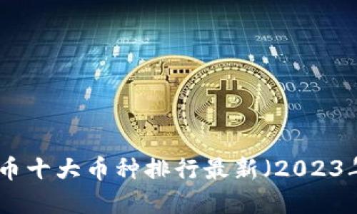 : 虚拟币十大币种排行最新（2023年更新）