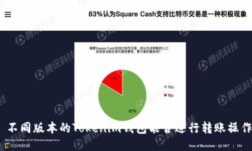 : 不同版本的Tokenim钱包能否进行转账操作?