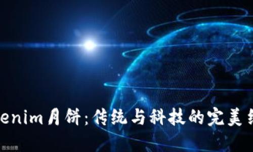 Tokenim月饼:传统与科技的完美结合