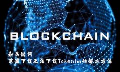 和关键词  苹果下载无法下载Tokenim的解决方法