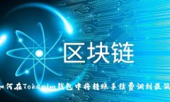 如何在Tokenim钱包中将转账手续费调到最低？