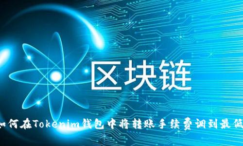 如何在Tokenim钱包中将转账手续费调到最低?
