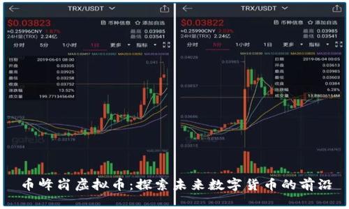 币峰岗虚拟币:探索未来数字货币的前沿