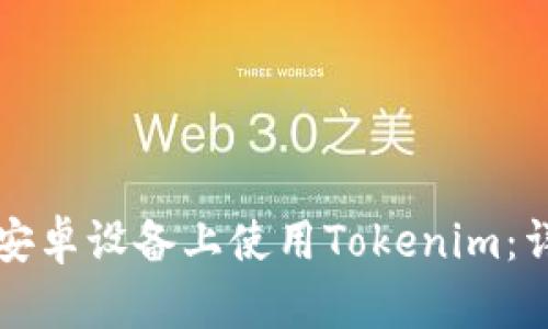如何在安卓设备上使用Tokenim:详细指南